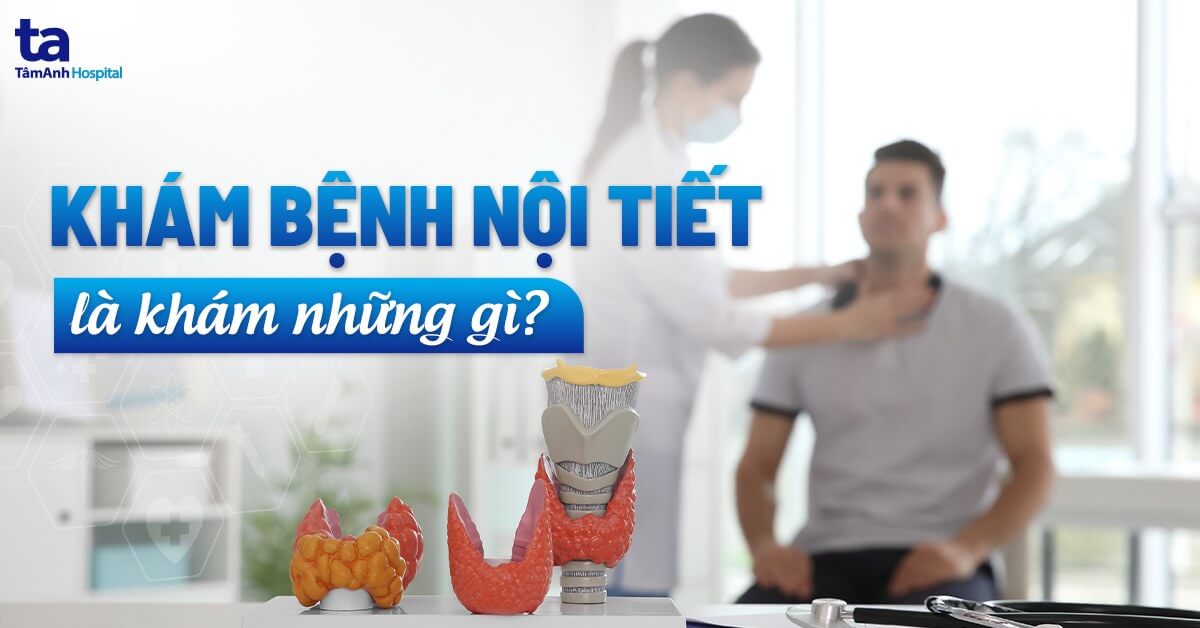 Khám dịch nội huyết là khám phần đa gì Khám bệnh nội huyết là khám đầy đủ gì
