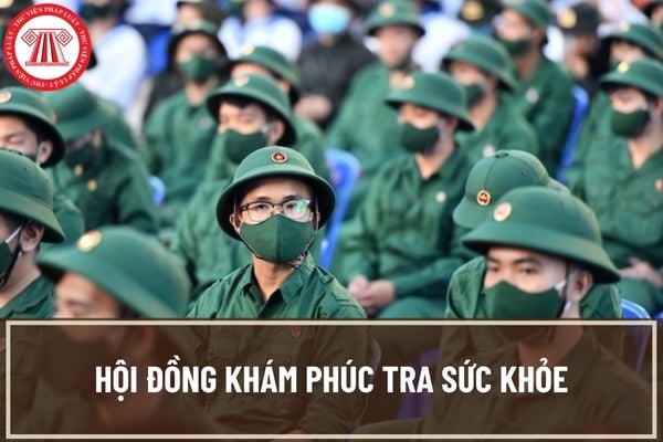 Thế làm sao là hội đồng phúc tra sức mạnh nghĩa vụ Thế như thế nào là hội đồng phúc tra sức khỏe nghĩa vụ