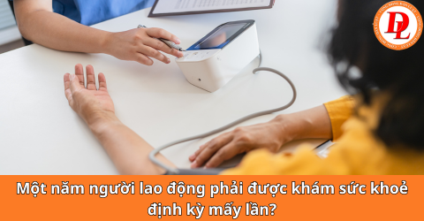 Một năm fan lao động phải được xét nghiệm sức khoẻ chu kỳ mấy lần Một năm bạn lao động đề xuất được xét nghiệm sức khoẻ định kỳ mấy lần
