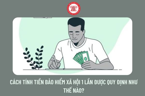 Cách tính tiền bảo đảm xã hội lần được quy định như thế nào Cách tính tiền bảo đảm xã hội lần được quy định như thế nào