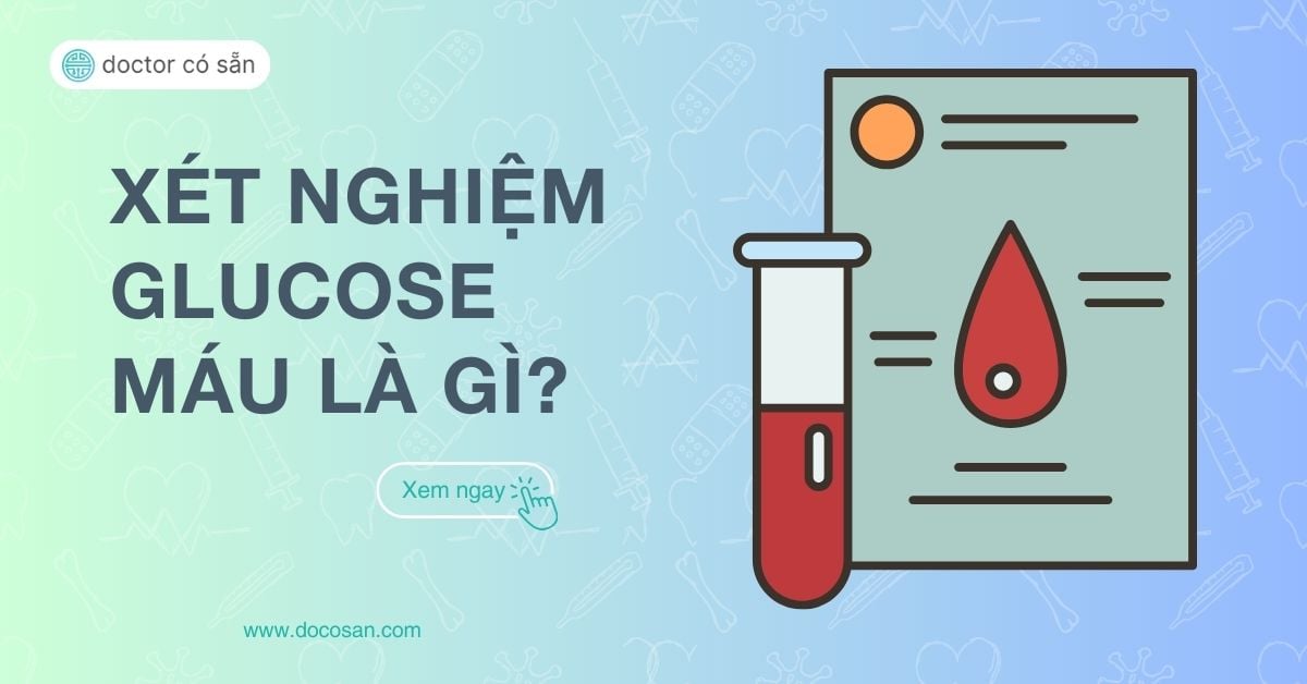 Xét nghiệm glucose huyết là gì Xét nghiệm glucose tiết là gì